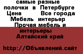 самые разные   полочки  в  Петербурге › Цена ­ 500 - Все города Мебель, интерьер » Прочая мебель и интерьеры   . Алтайский край